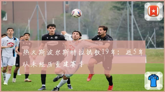热火斯波尔斯特拉执教19年:近5年从未经历重建赛季