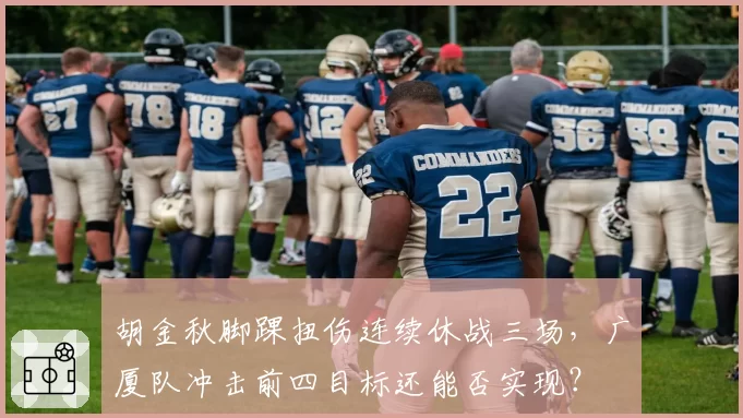 胡金秋脚踝扭伤连续休战三场，广厦队冲击前四目标还能否实现？