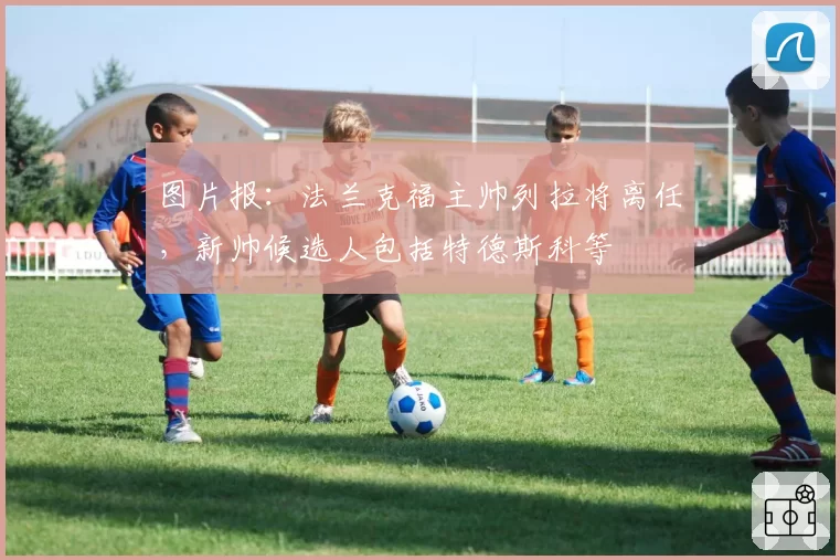 图片报：法兰克福主帅列拉将离任，新帅候选人包括特德斯科等