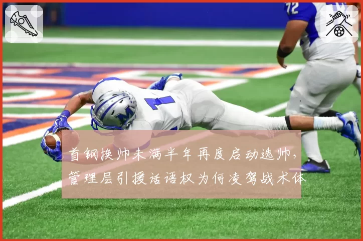 首钢换帅未满半年再度启动选帅,管理层引援话语权为何凌驾战术体系?