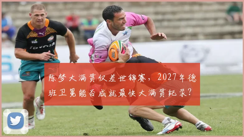 陈梦大满贯仅差世锦赛，2027年德班卫冕能否成就最快大满贯纪录？